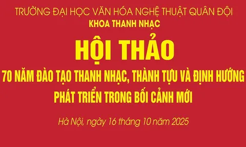HỘI THẢO KHOA HỌC: ĐỊNH HƯỚNG PHÁT TRIỂN ĐÀO TẠO THANH NHẠC QUÂN ĐỘI TRONG KỶ NGUYÊN AI
